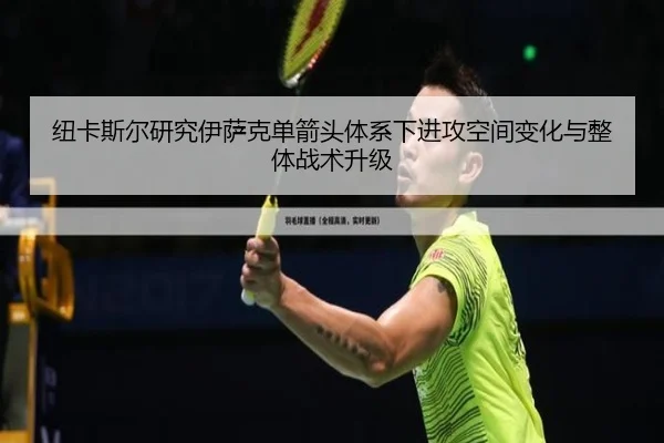 纽卡斯尔研究伊萨克单箭头体系下进攻空间变化与整体战术升级